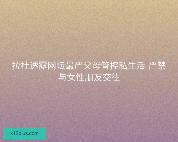 拉杜透露网坛最严父母管控私生活 严禁与女性朋友交往